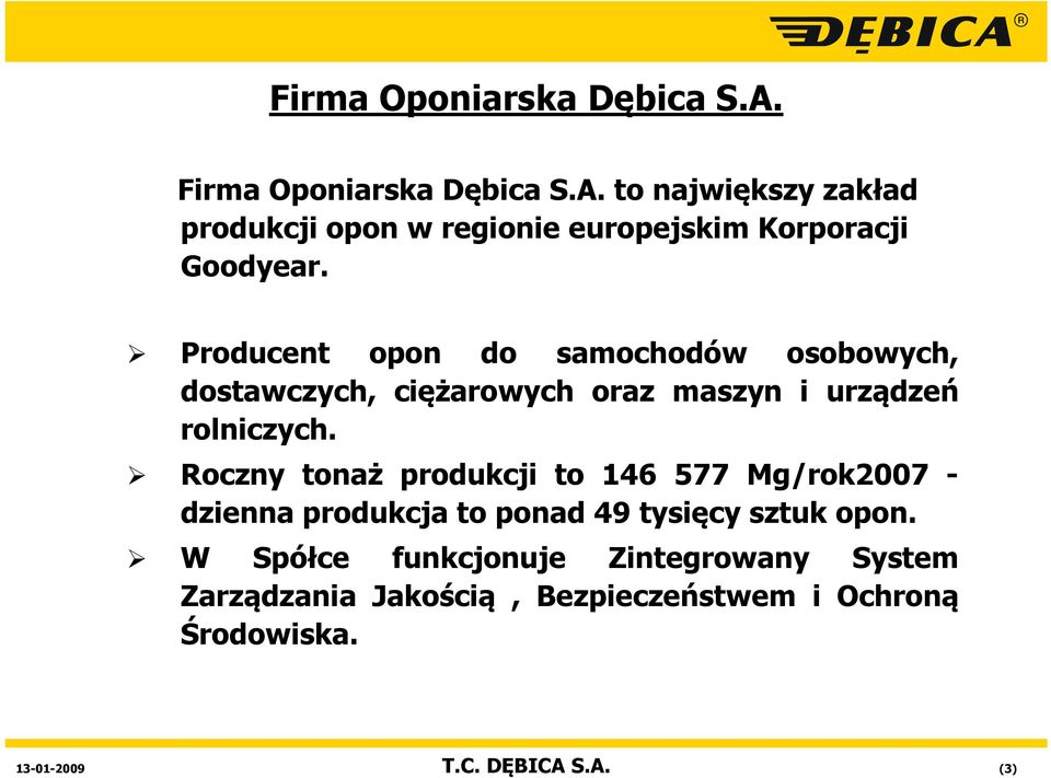 Roczny tonaż produkcji to 146 577 Mg/rok2007 - dzienna produkcja to ponad 49 tysięcy sztuk opon.