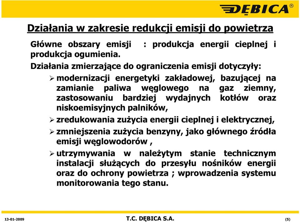 bardziej wydajnych kotłów oraz niskoemisyjnych palników, zredukowania zużycia energii cieplnej i elektrycznej, zmniejszenia zużycia benzyny, jako głównego