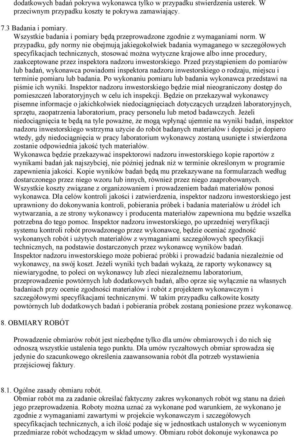 W przypadku, gdy normy nie obejmują jakiegokolwiek badania wymaganego w szczegółowych specyfikacjach technicznych, stosować można wytyczne krajowe albo inne procedury, zaakceptowane przez inspektora