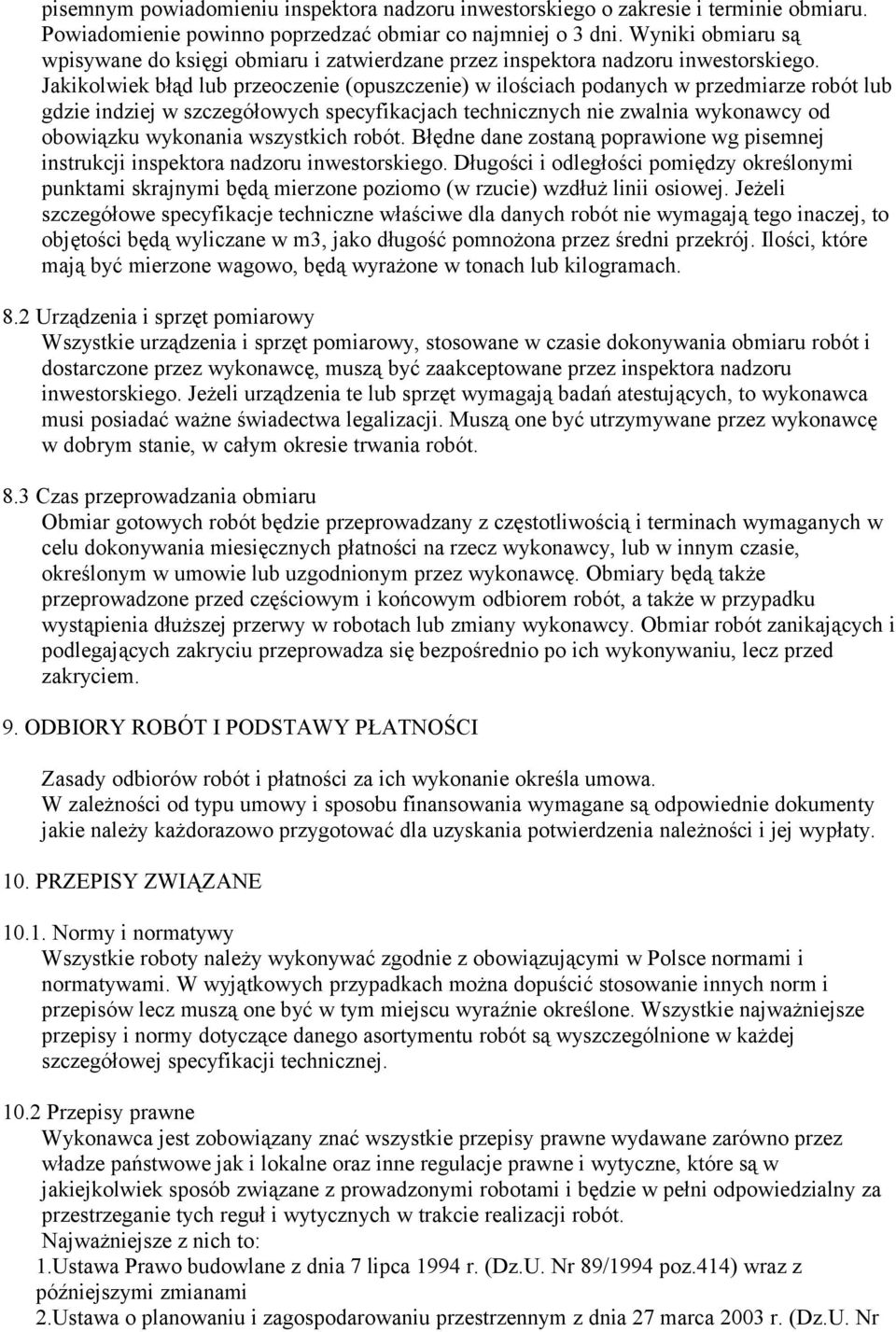 Jakikolwiek błąd lub przeoczenie (opuszczenie) w ilościach podanych w przedmiarze robót lub gdzie indziej w szczegółowych specyfikacjach technicznych nie zwalnia wykonawcy od obowiązku wykonania