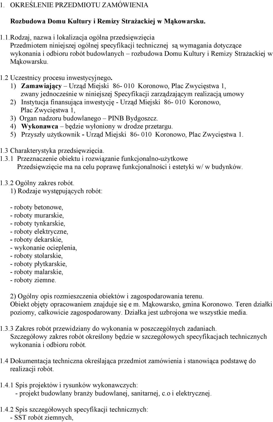 1) Zamawiający Urząd Miejski 86-010 Koronowo, Plac Zwycięstwa 1, zwany jednocześnie w niniejszej Specyfikacji zarządzającym realizacją umowy 2) Instytucja finansująca inwestycję - Urząd Miejski