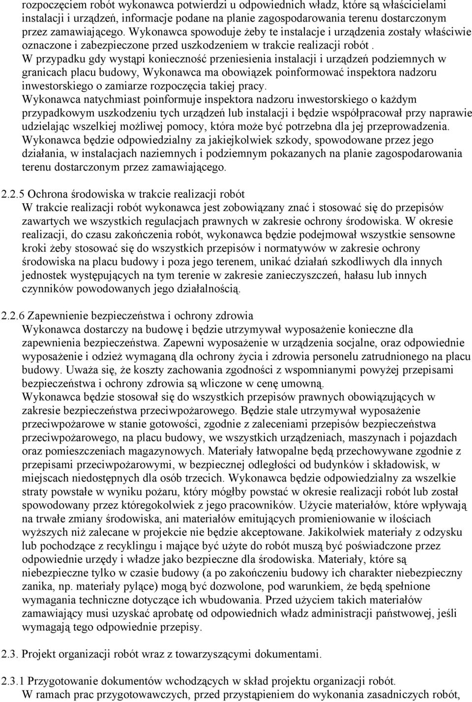 W przypadku gdy wystąpi konieczność przeniesienia instalacji i urządzeń podziemnych w granicach placu budowy, Wykonawca ma obowiązek poinformować inspektora nadzoru inwestorskiego o zamiarze