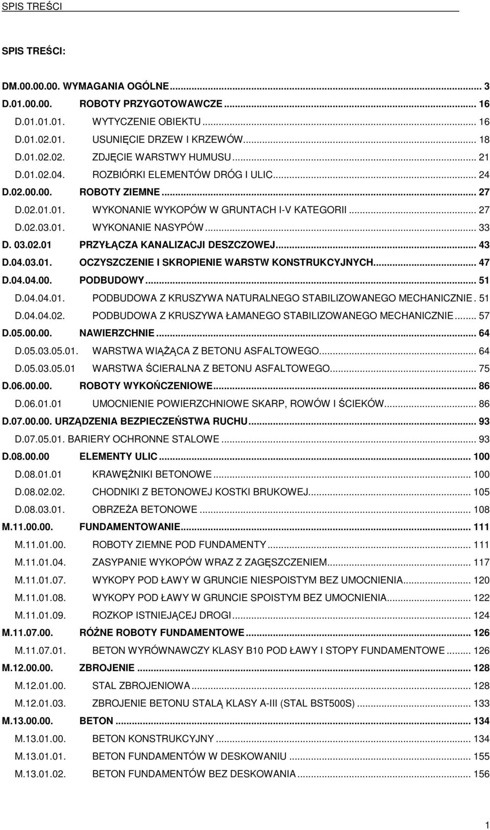 .. 43 D.04.03.01. OCZYSZCZENIE I SKROPIENIE WARSTW KONSTRUKCYJNYCH... 47 D.04.04.00. PODBUDOWY... 51 D.04.04.01. PODBUDOWA Z KRUSZYWA NATURALNEGO STABILIZOWANEGO MECHANICZNIE. 51 D.04.04.02.