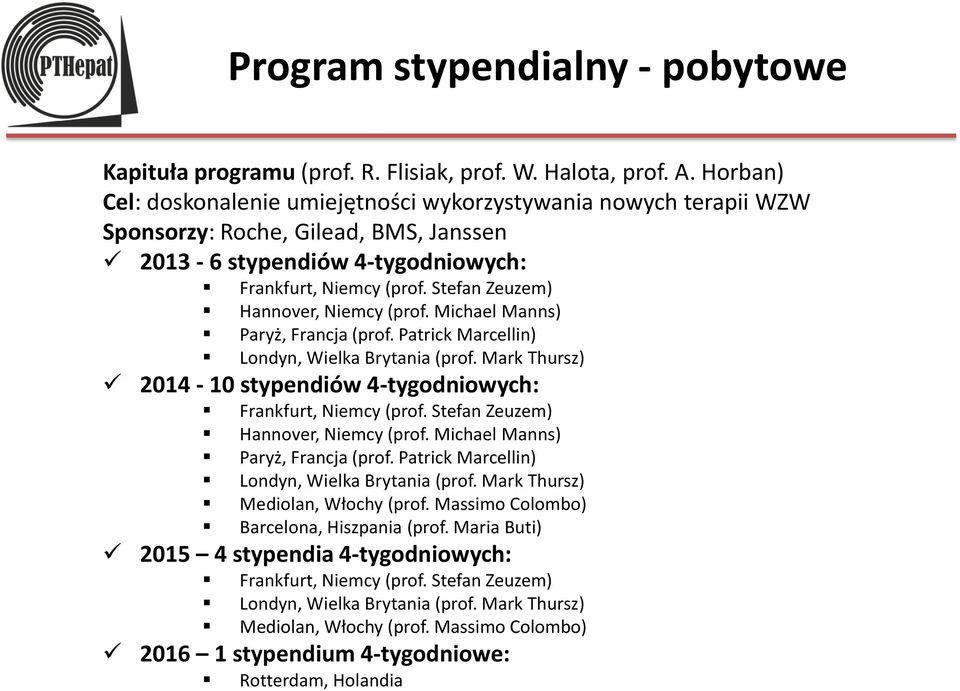 Stefan Zeuzem) Hannover, Niemcy (prof. Michael Manns) Paryż, Francja (prof. Patrick Marcellin) Londyn, Wielka Brytania (prof. Mark Thursz) 2014-10 stypendiów 4-tygodniowych: Frankfurt, Niemcy (prof.