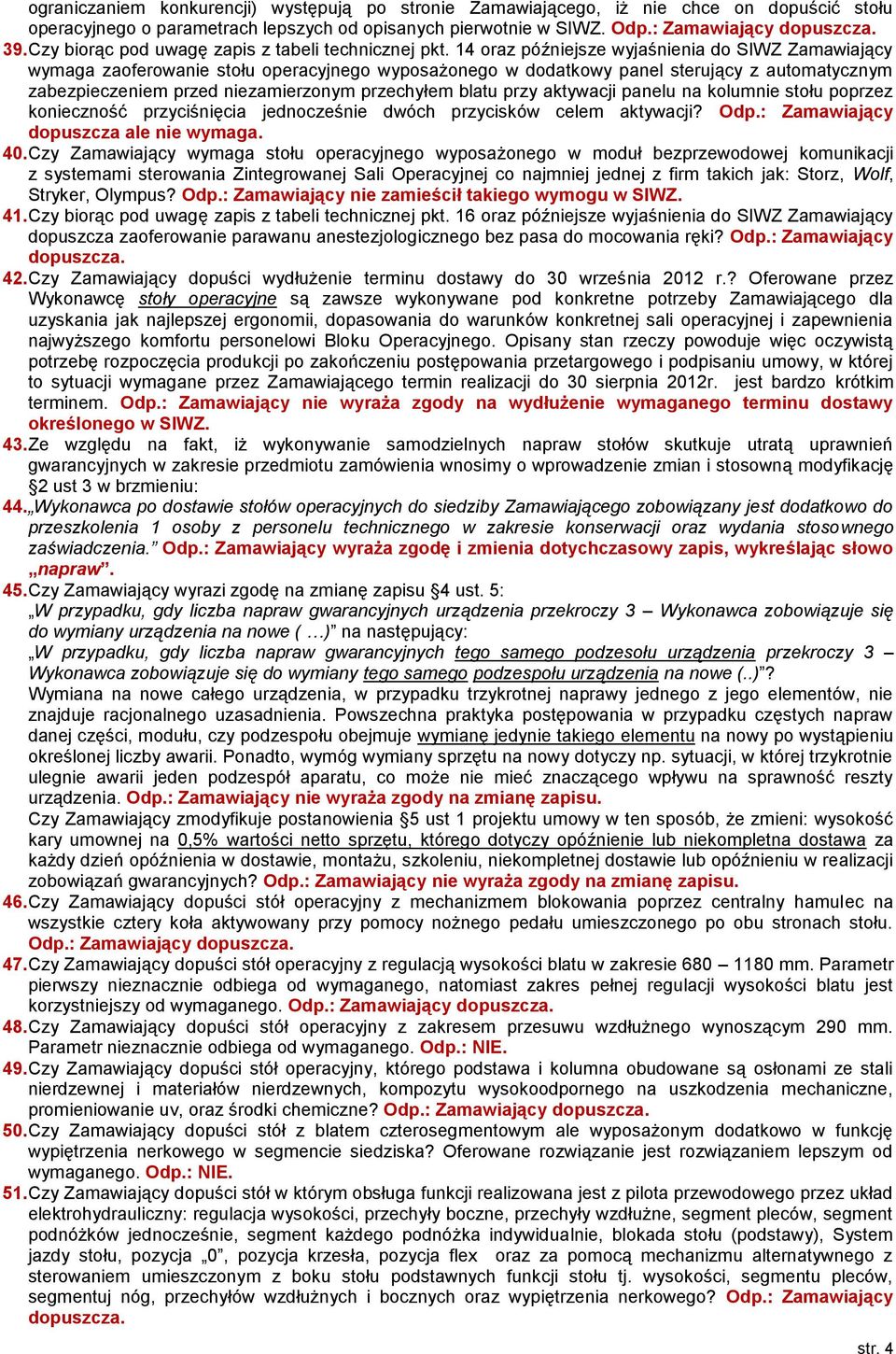 14 oraz późniejsze wyjaśnienia do SIWZ Zamawiający wymaga zaoferowanie stołu operacyjnego wyposażonego w dodatkowy panel sterujący z automatycznym zabezpieczeniem przed niezamierzonym przechyłem