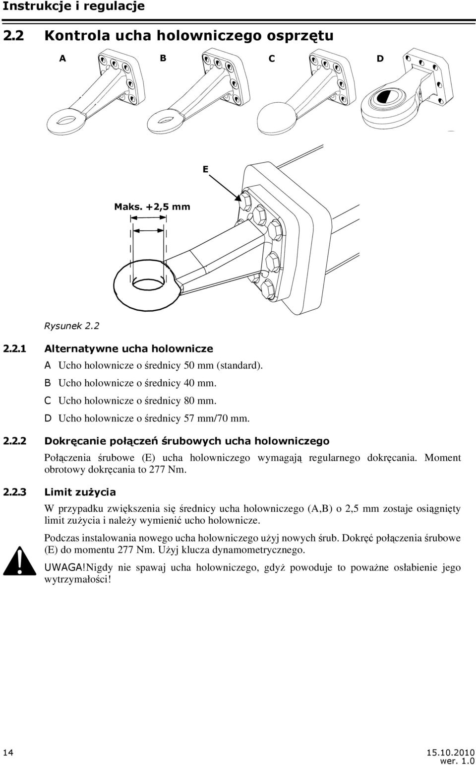 2.2 Dokręcanie połączeń śrubowych ucha holowniczego Połączenia śrubowe (E) ucha holowniczego wymagają regularnego dokręcania. Moment obrotowy dokręcania to 277 Nm. 2.2.3 Limit zużycia W przypadku zwiększenia się średnicy ucha holowniczego (A,B) o 2,5 mm zostaje osiągnięty limit zużycia i należy wymienić ucho holownicze.
