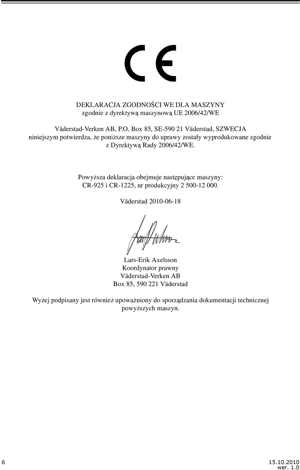 potwierdza, że poniższe maszyny do uprawy zostały wyprodukowane zgodnie z Dyrektywą Rady 2006/42/WE.