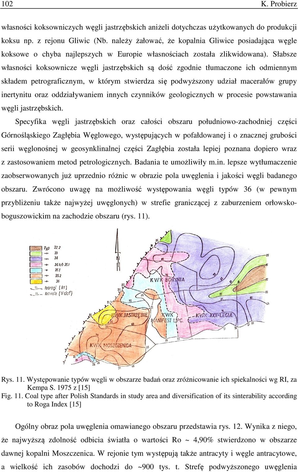 Słabsze własności koksownicze węgli jastrzębskich są dość zgodnie tłumaczone ich odmiennym składem petrograficznym, w którym stwierdza się podwyższony udział macerałów grupy inertynitu oraz