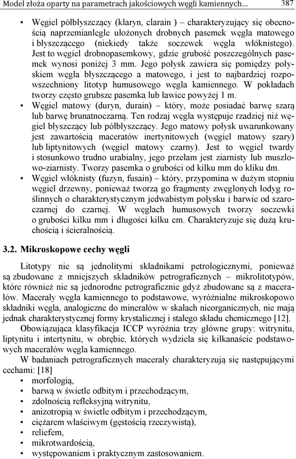 Jego połysk zawiera się pomiędzy połyskiem węgla błyszczącego a matowego, i jest to najbardziej rozpowszechniony litotyp humusowego węgla kamiennego.