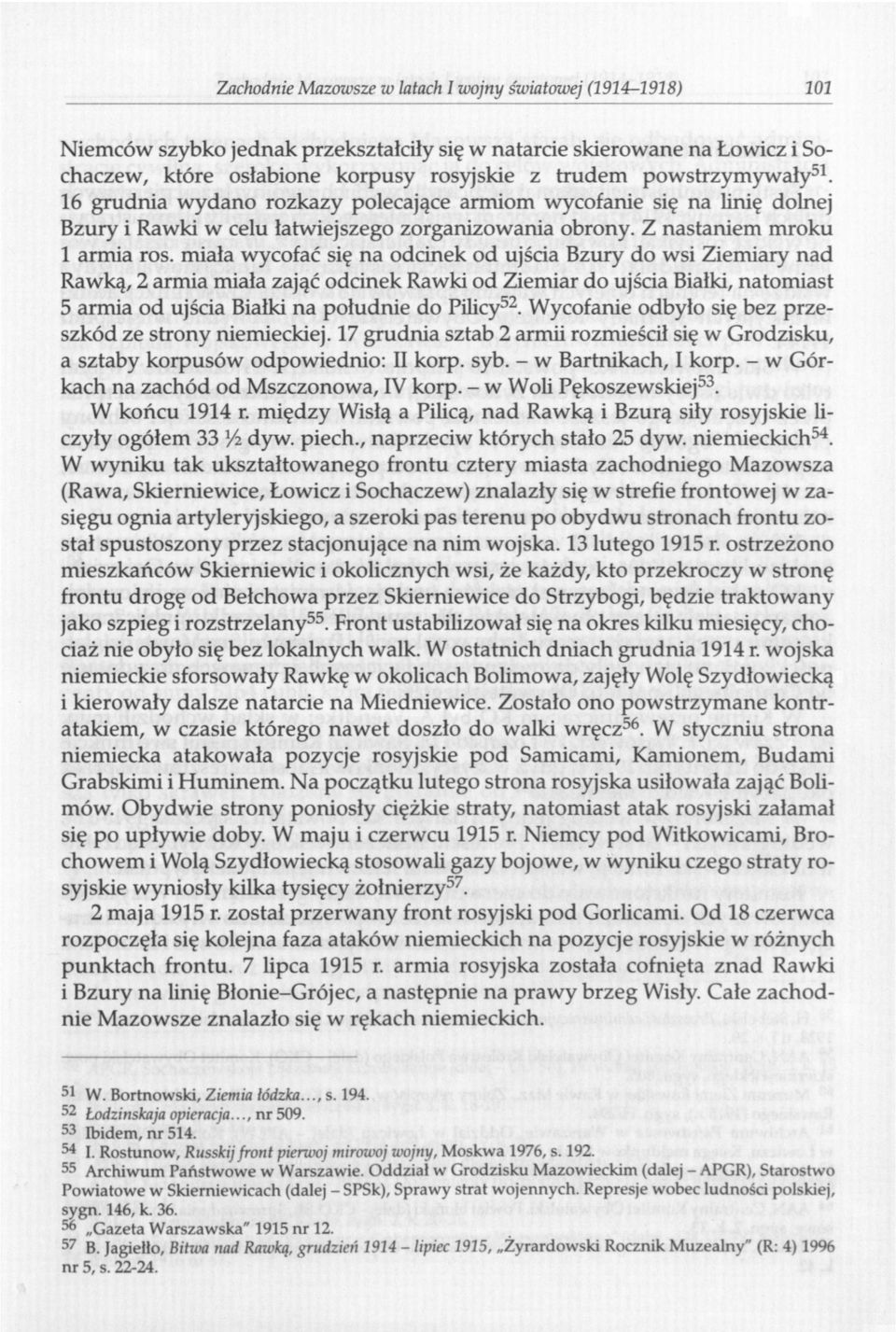 miała wycofać się na odcinek od ujścia Bzury do wsi Ziemiary nad Rawką, 2 armia miała zająć odcinek Rawki od Ziemiar do ujścia Białki, natomiast 5 armia od ujścia Białki na południe do Pilicy 52.