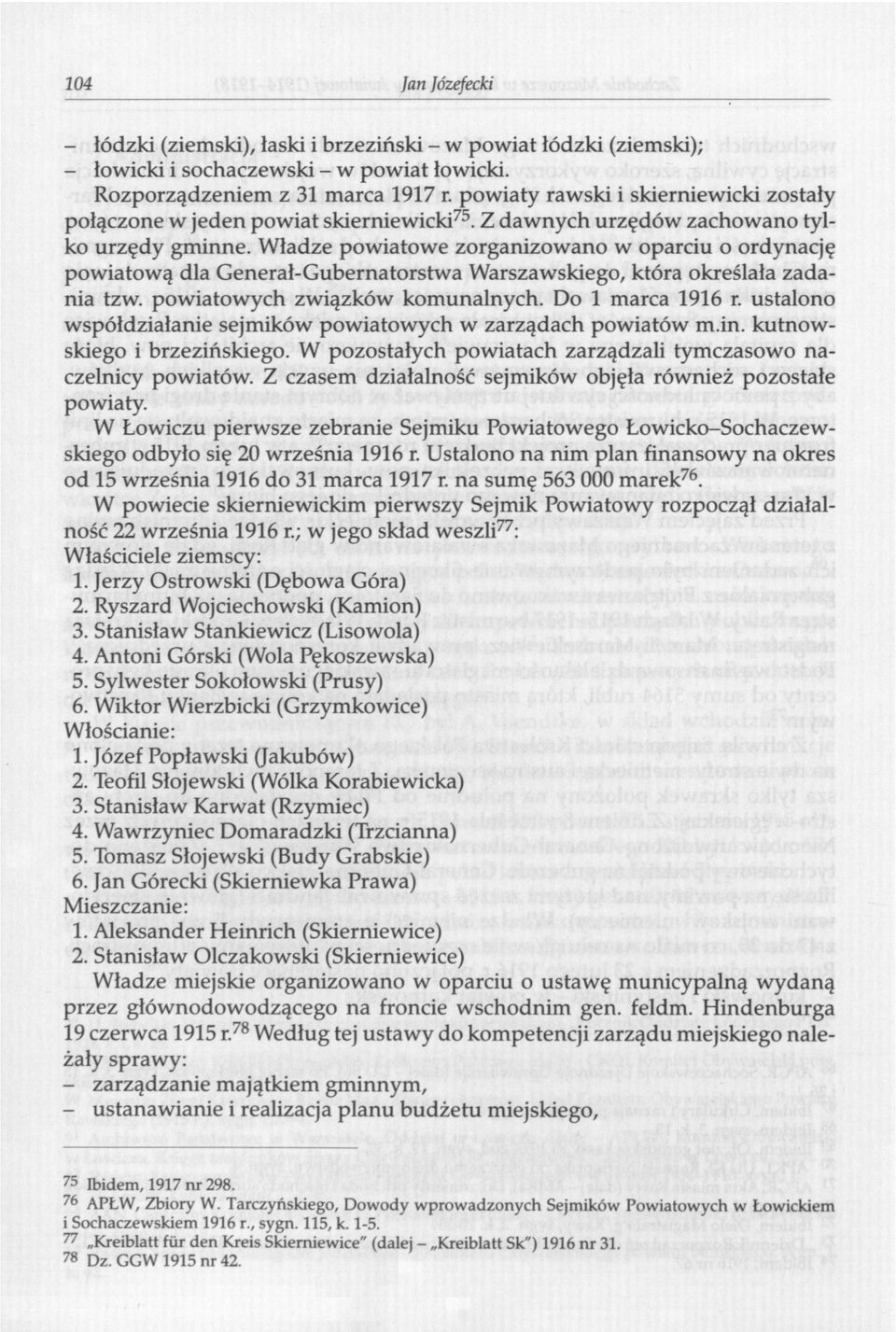 Władze powiatowe zorganizowano w oparciu o ordynację powiatową dla Generał-Gubernatorstwa Warszawskiego, która określała zadania tzw. powiatowych związków komunalnych. Do 1 marca 1916 r.
