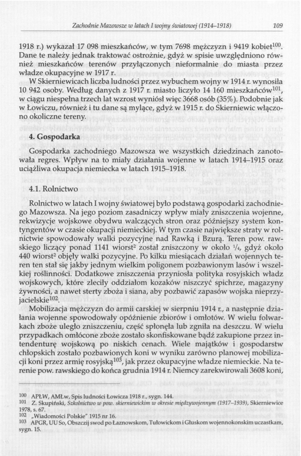 W Skierniewicach liczba ludności przez wybuchem wojny w 1914 r. wynosiła 10 942 osoby. Według danych z 1917 r.