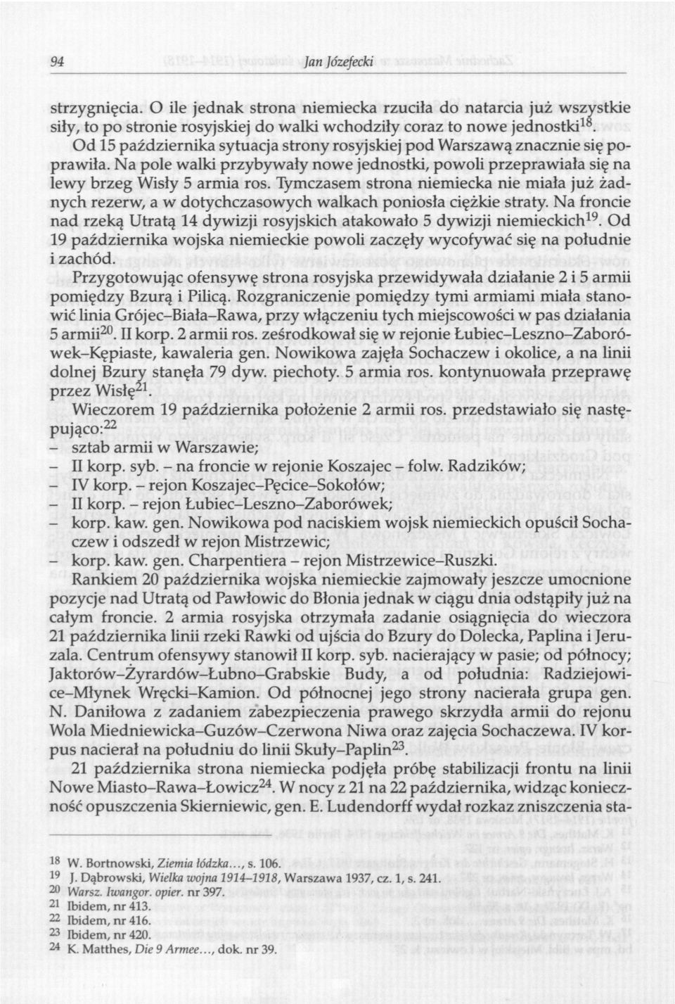 Tymczasem strona niemiecka nie miała już żadnych rezerw, a w dotychczasowych walkach poniosła ciężkie straty. Na froncie nad rzeką Utratą 14 dywizji rosyjskich atakowało 5 dywizji niemieckich 19.