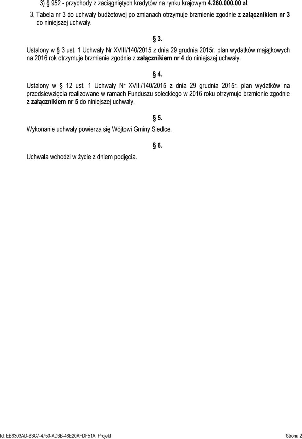 plan wydatków majątkowych na 2016 rok otrzymuje brzmienie zgodnie z załącznikiem nr 4 do niniejszej uchwały. 4. Ustalony w 12 ust. 1 Uchwały Nr XVIII/140/2015 z dnia 29 grudnia 2015r.