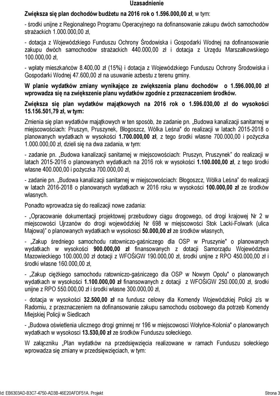 000,00 zł, - dotacja z Wojewódzkiego Funduszu Ochrony Środowiska i Gospodarki Wodnej na dofinansowanie zakupu dwóch samochodów strażackich 440.000,00 zł i dotacja z Urzędu Marszałkowskiego 100.