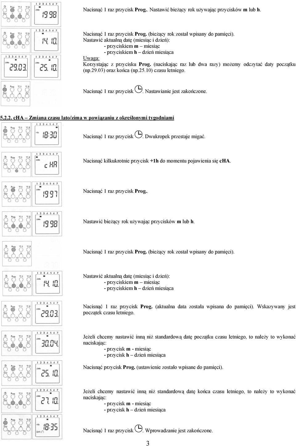 03) oraz końca (np.25.10) czasu letniego.. Nastawianie jest zakończone. 5.2.2. cha Zmiana czasu lato/zima w powiązaniu z określonymi tygodniami. Dwukropek przestaje migać.