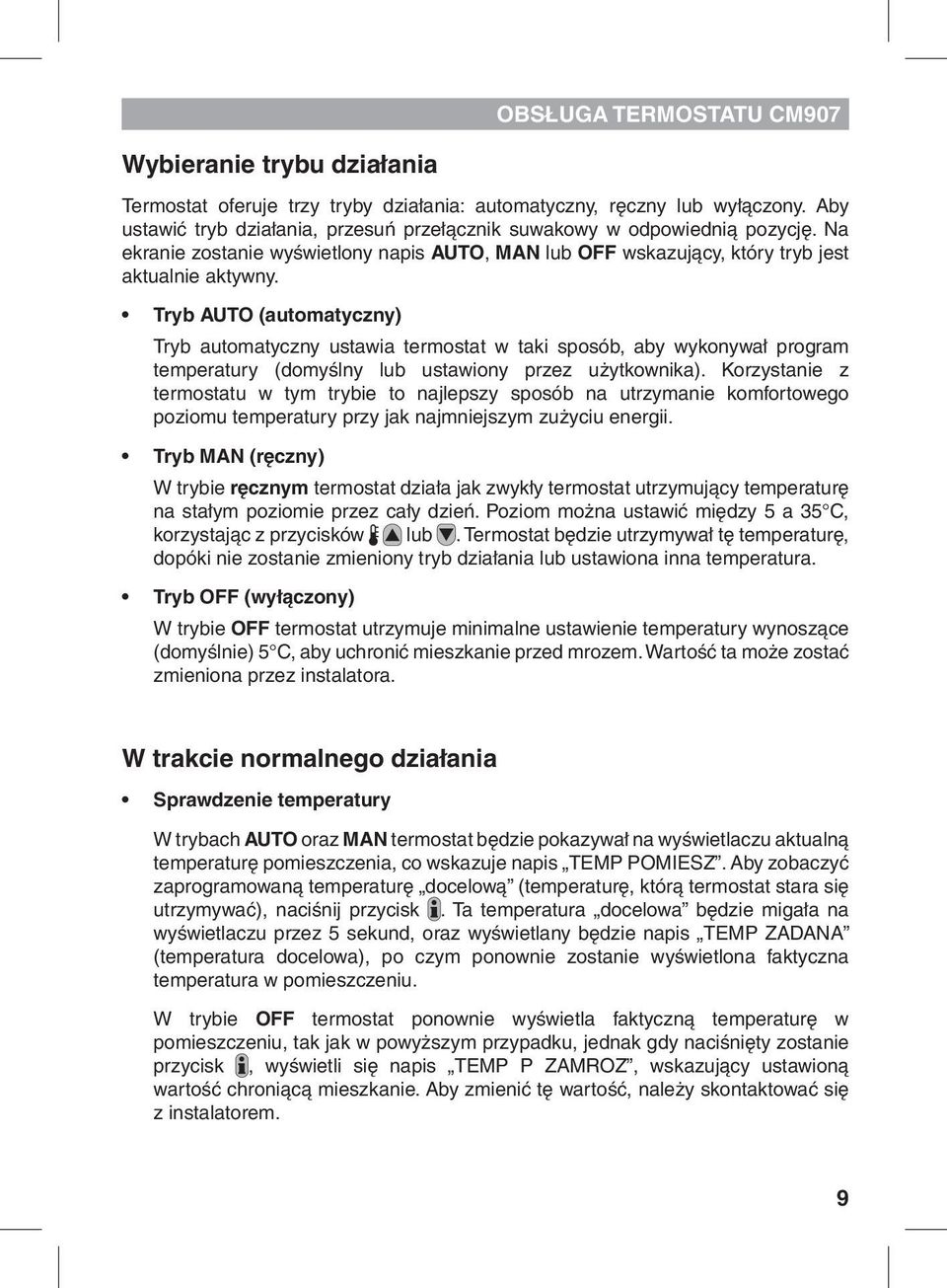 Tryb AUTO (automatyczny) Tryb automatyczny ustawia termostat w taki sposób, aby wykonywał program temperatury (domyślny lub ustawiony przez użytkownika).