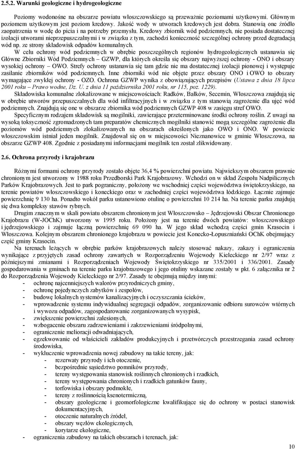 Kredowy zbiornik wód podziemnych, nie posiada dostatecznej izolacji utworami nieprzepuszczalnymi i w związku z tym, zachodzi konieczność szczególnej ochrony przed degradacją wód np.