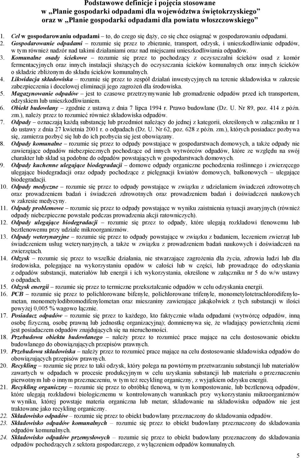 Gospodarowanie odpadami rozumie się przez to zbieranie, transport, odzysk, i unieszkodliwianie odpadów, w tym również nadzór nad takimi działaniami oraz nad miejscami unieszkodliwiania odpadów. 3.