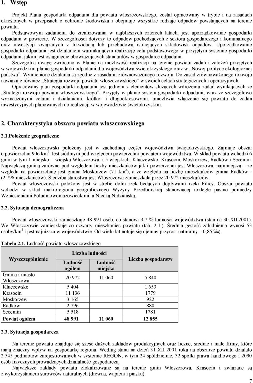 W szczególności dotyczy to odpadów pochodzących z sektora gospodarczego i komunalnego oraz inwestycji związanych z likwidacją lub przebudową istniejących składowisk odpadów.
