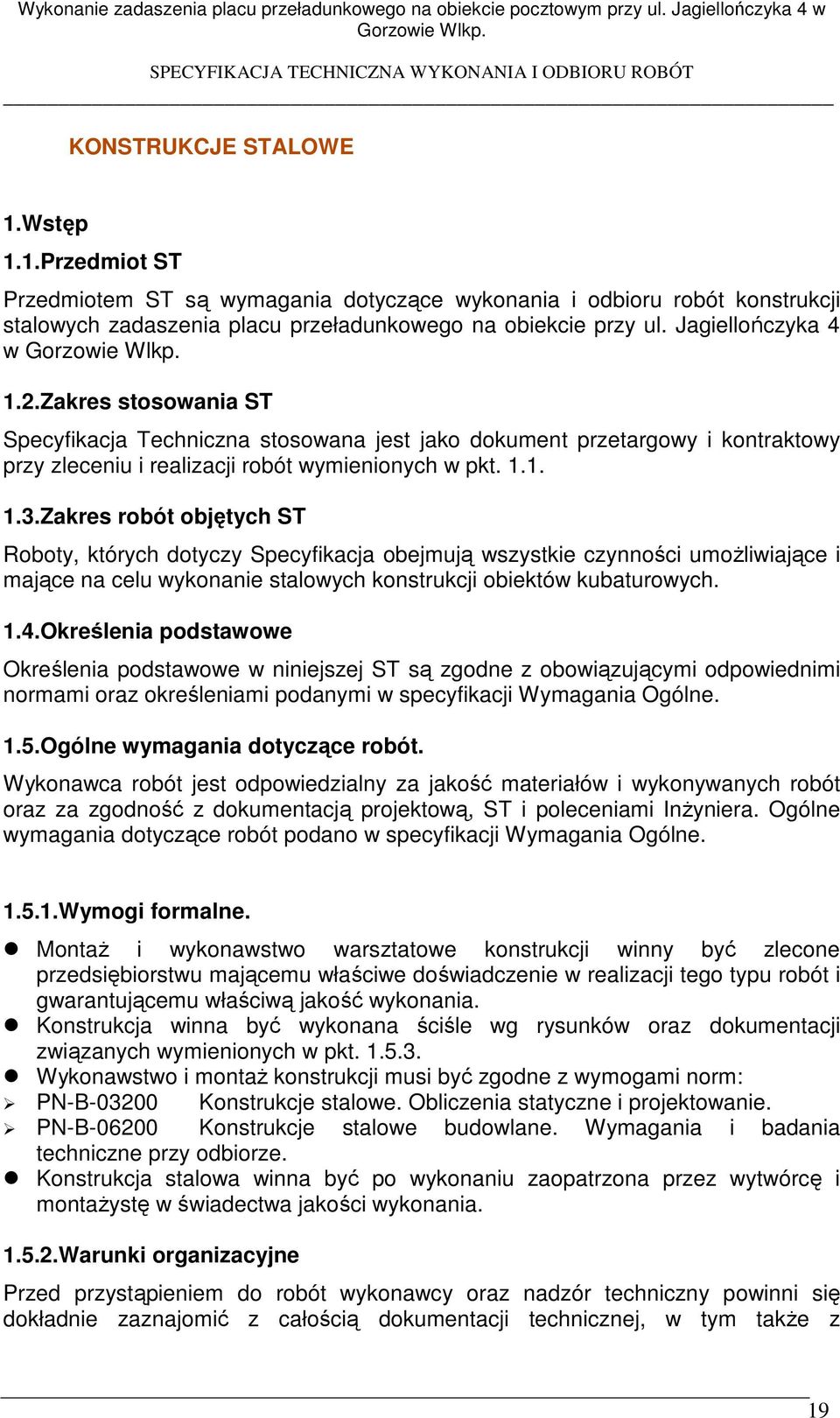 Zakres robót objętych ST Roboty, których dotyczy Specyfikacja obejmują wszystkie czynności umoŝliwiające i mające na celu wykonanie stalowych konstrukcji obiektów kubaturowych. 1.4.