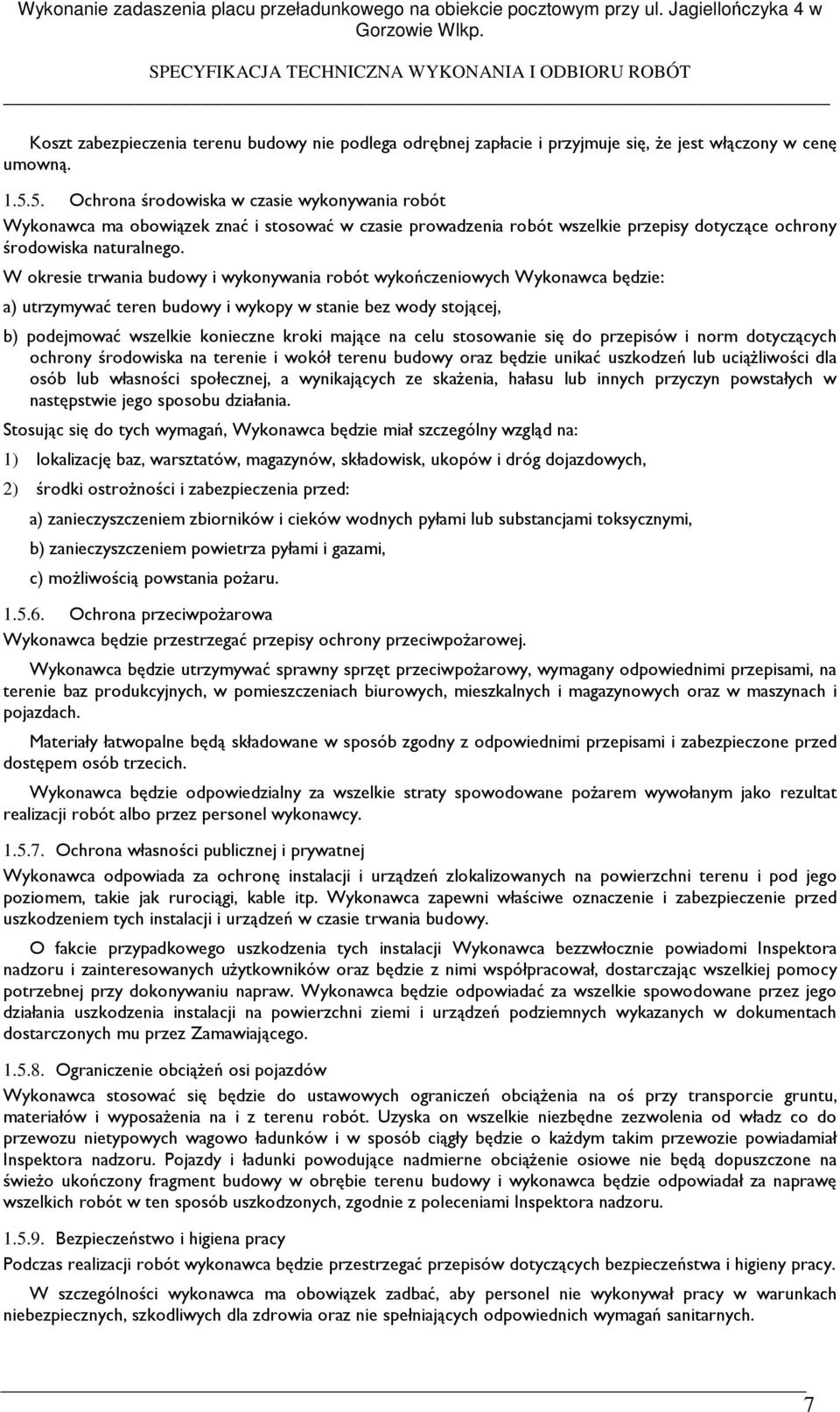 W okresie trwania budowy i wykonywania robót wykończeniowych Wykonawca będzie: a) utrzymywać teren budowy i wykopy w stanie bez wody stojącej, b) podejmować wszelkie konieczne kroki mające na celu