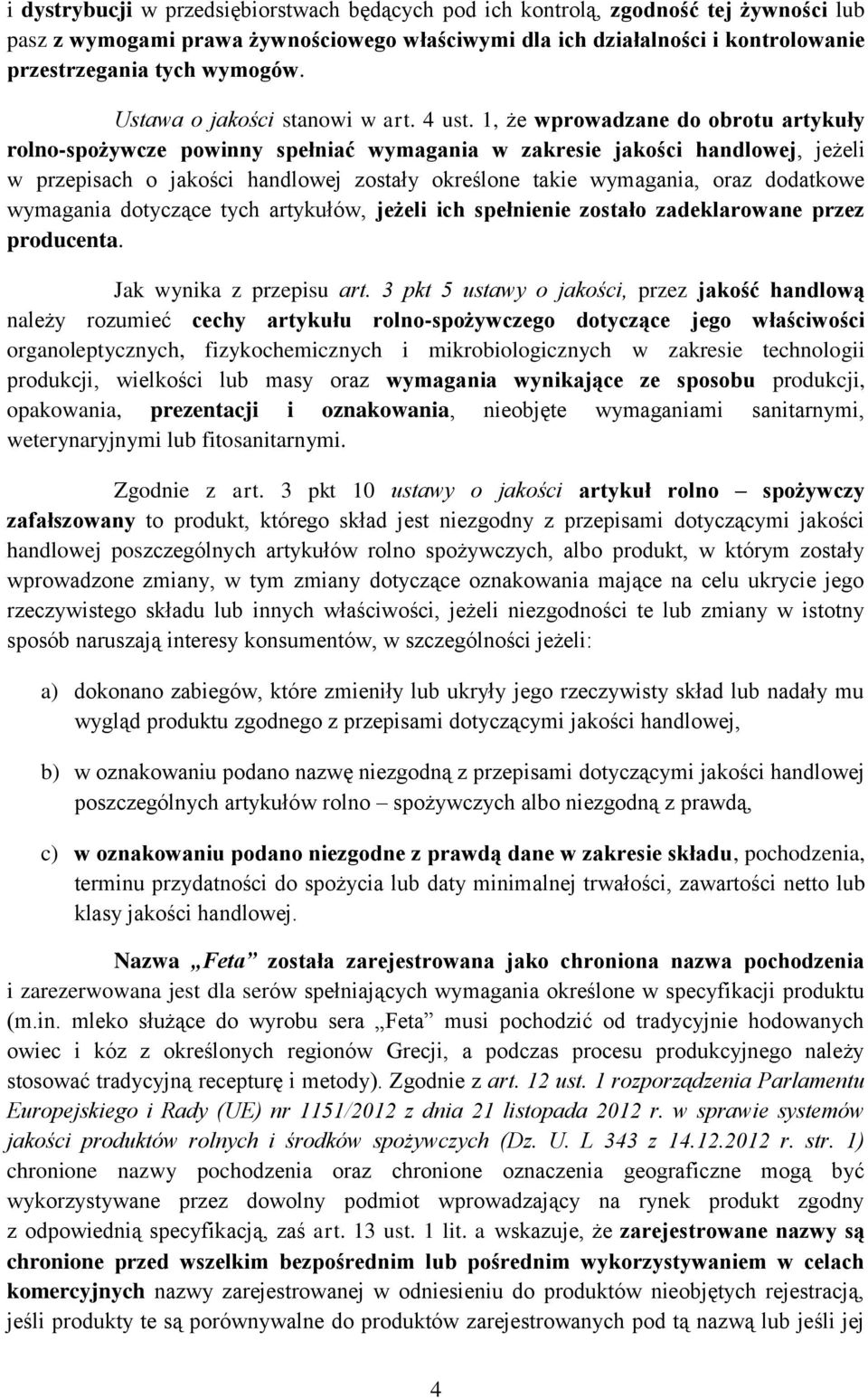 1, że wprowadzane do obrotu artykuły rolno-spożywcze powinny spełniać wymagania w zakresie jakości handlowej, jeżeli w przepisach o jakości handlowej zostały określone takie wymagania, oraz dodatkowe