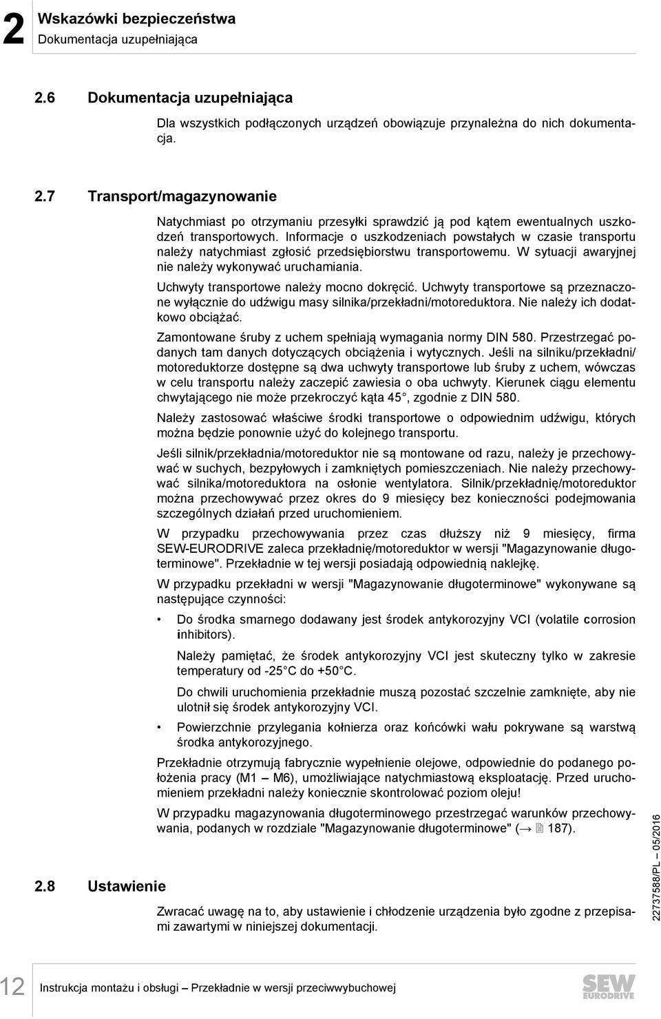 Informacje o uszkodzeniach powstałych w czasie transportu należy natychmiast zgłosić przedsiębiorstwu transportowemu. W sytuacji awaryjnej nie należy wykonywać uruchamiania.