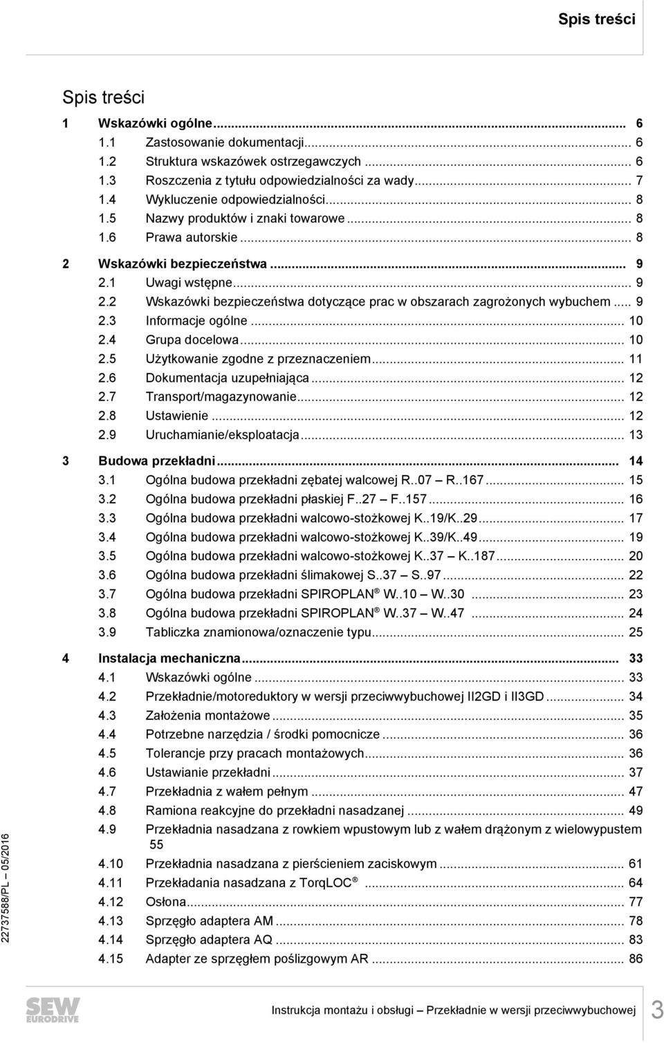 1 Uwagi wstępne... 9 2.2 Wskazówki bezpieczeństwa dotyczące prac w obszarach zagrożonych wybuchem... 9 2.3 Informacje ogólne... 10 2.4 Grupa docelowa... 10 2.5 Użytkowanie zgodne z przeznaczeniem.