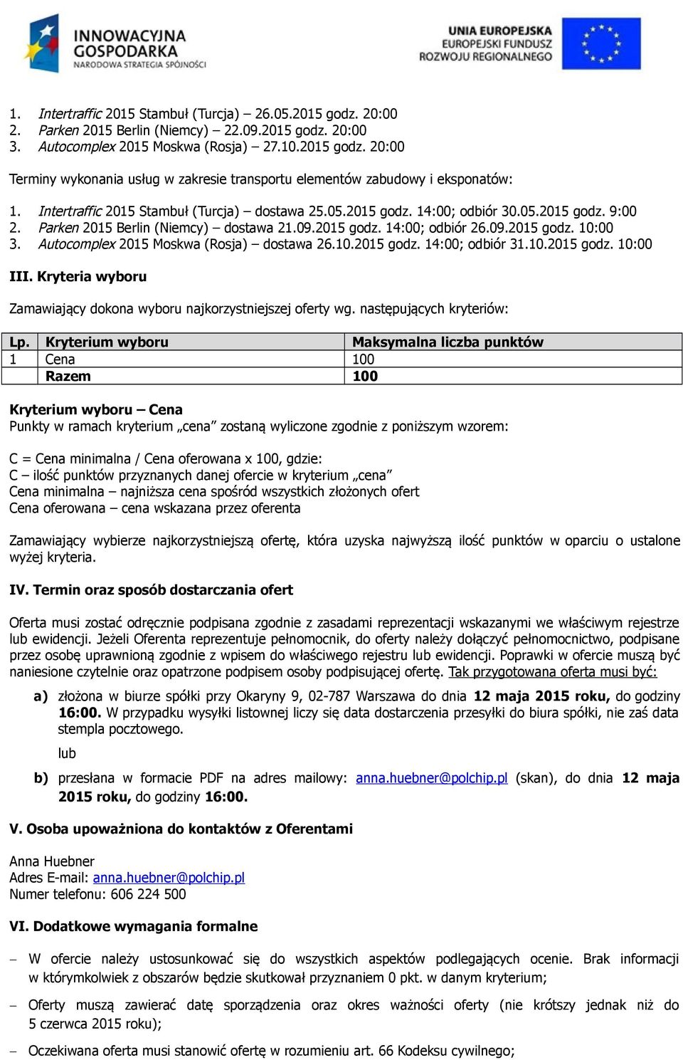 Autocomplex 2015 Moskwa (Rosja) dostawa 26.10.2015 godz. 14:00; odbiór 31.10.2015 godz. 10:00 III. Kryteria wyboru Zamawiający dokona wyboru najkorzystniejszej oferty wg. następujących kryteriów: Lp.