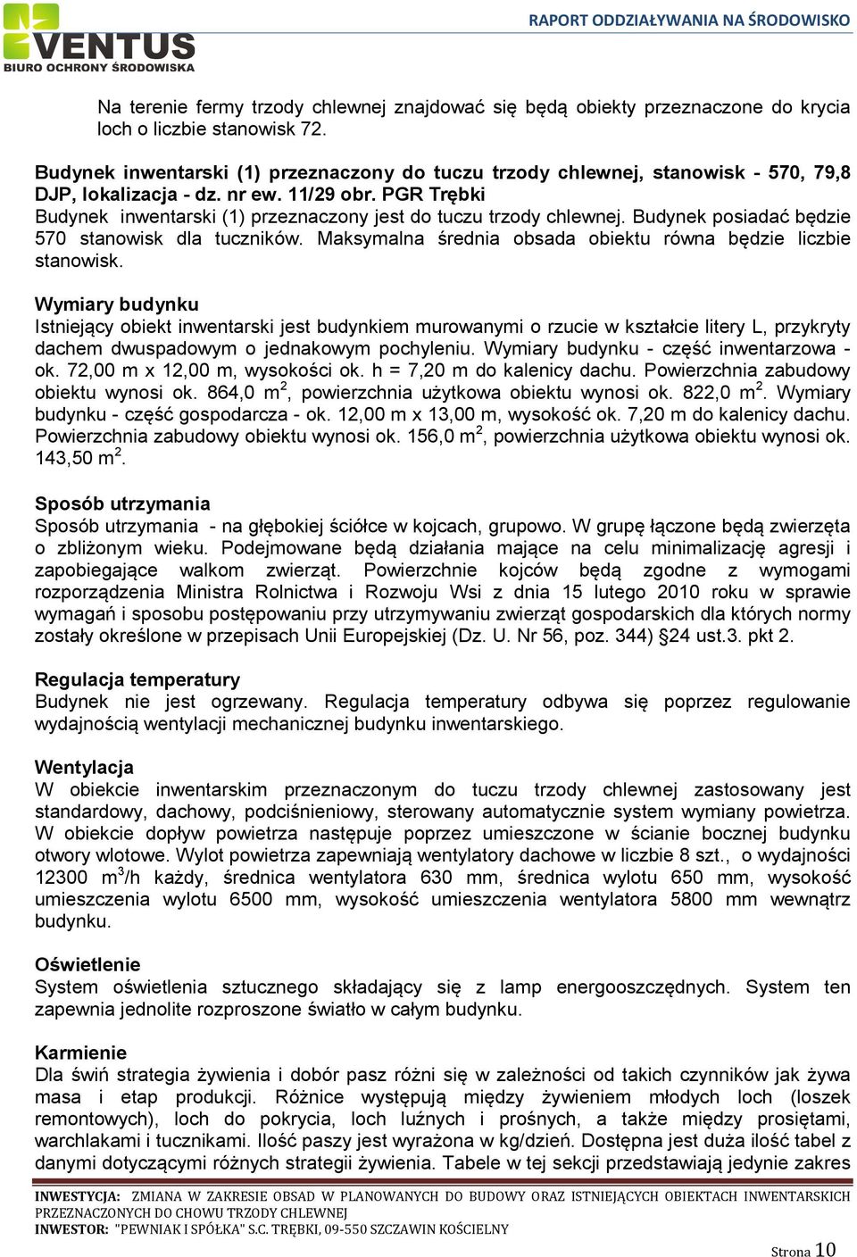PGR Trębki Budynek inwentarski (1) przeznaczony jest do tuczu trzody chlewnej. Budynek posiadać będzie 570 stanowisk dla tuczników. Maksymalna średnia obsada obiektu równa będzie liczbie stanowisk.