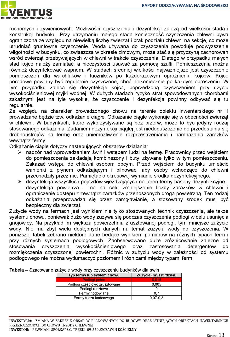 Woda używana do czyszczenia powoduje podwyższenie wilgotności w budynku, co zwłaszcza w okresie zimowym, może stać się przyczyną zachorowań wśród zwierząt przebywających w chlewni w trakcie