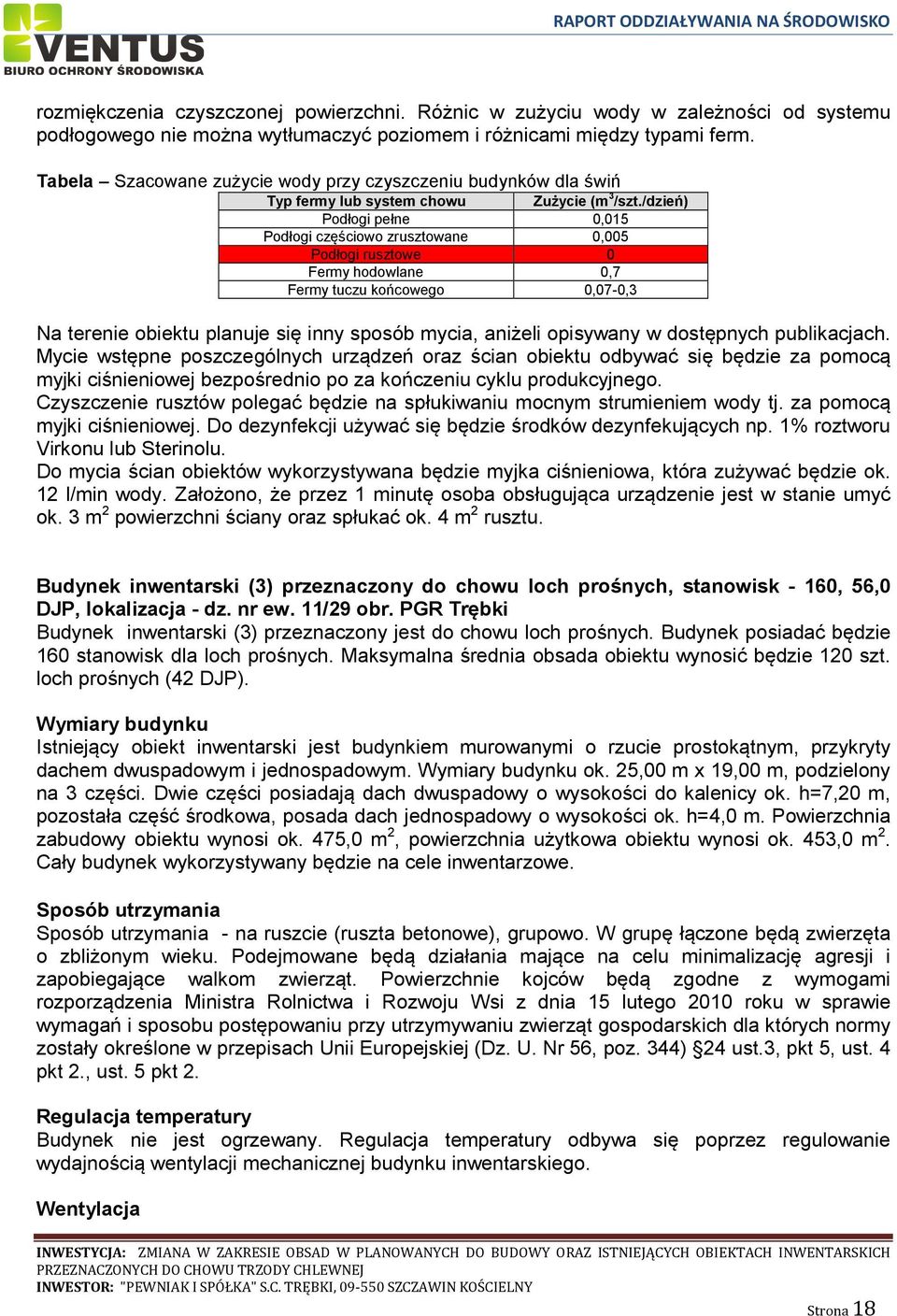 /dzień) Podłogi pełne 0,015 Podłogi częściowo zrusztowane 0,005 Podłogi rusztowe 0 Fermy hodowlane 0,7 Fermy tuczu końcowego 0,07-0,3 Na terenie obiektu planuje się inny sposób mycia, aniżeli