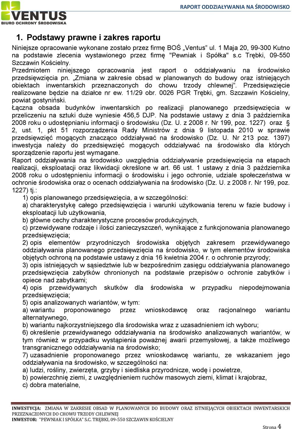 Zmiana w zakresie obsad w planowanych do budowy oraz istniejących obiektach inwentarskich przeznaczonych do chowu trzody chlewnej. Przedsięwzięcie realizowane będzie na działce nr ew. 11/29 obr.