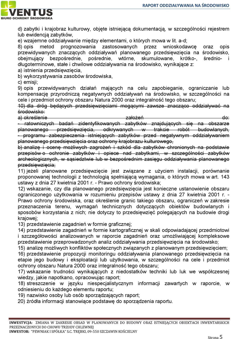 wtórne, skumulowane, krótko-, średnio- i długoterminowe, stałe i chwilowe oddziaływania na środowisko, wynikające z: a) istnienia przedsięwzięcia, b) wykorzystywania zasobów środowiska, c) emisji; 9)