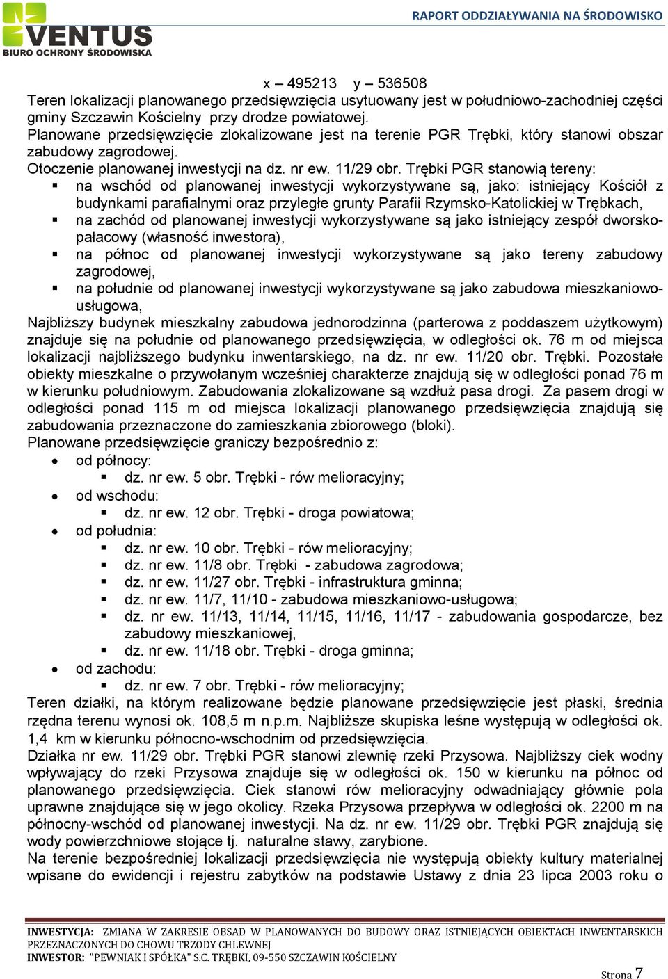 Trębki PGR stanowią tereny: na wschód od planowanej inwestycji wykorzystywane są, jako: istniejący Kościół z budynkami parafialnymi oraz przyległe grunty Parafii Rzymsko-Katolickiej w Trębkach, na