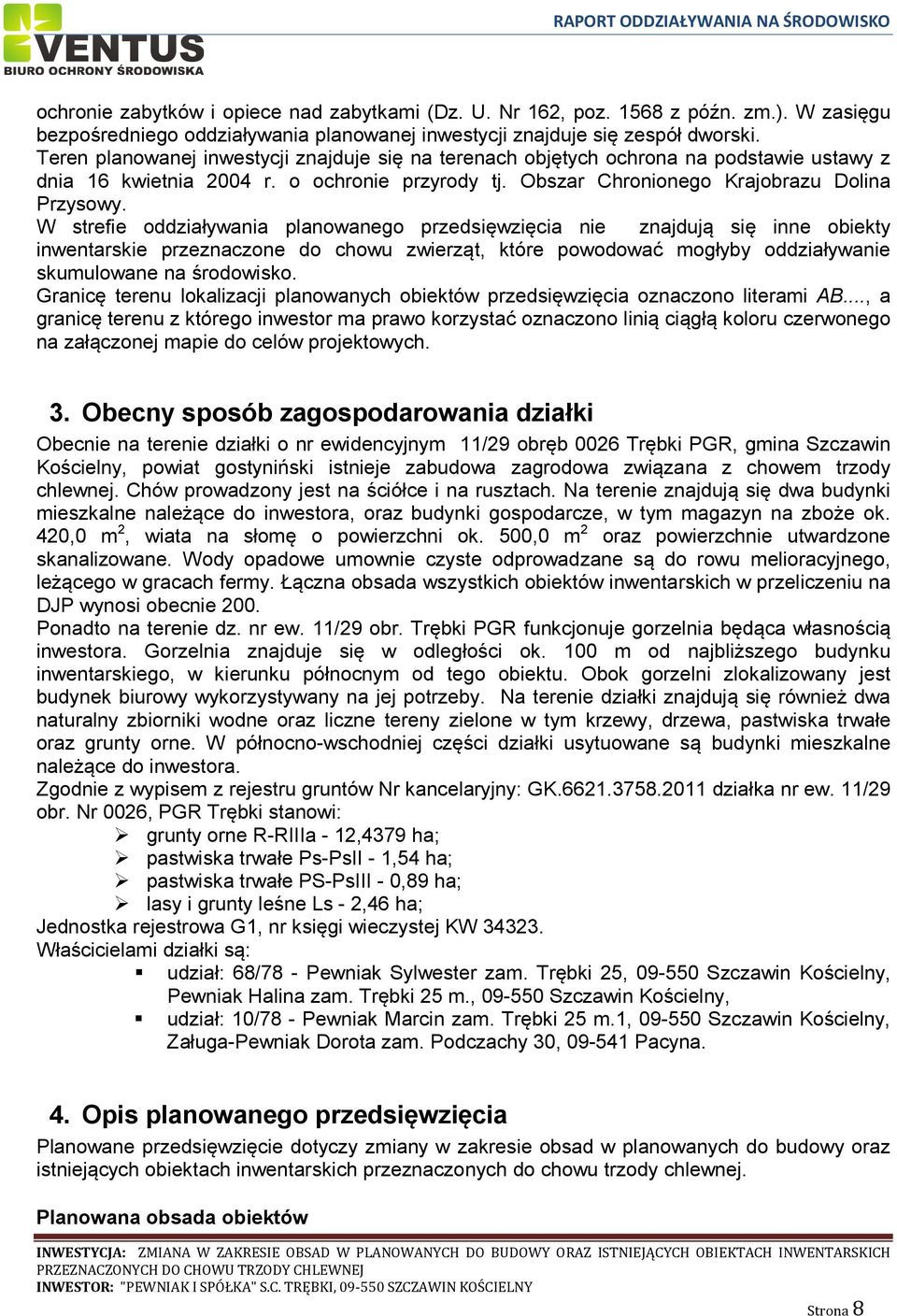 W strefie oddziaływania planowanego przedsięwzięcia nie znajdują się inne obiekty inwentarskie przeznaczone do chowu zwierząt, które powodować mogłyby oddziaływanie skumulowane na środowisko.