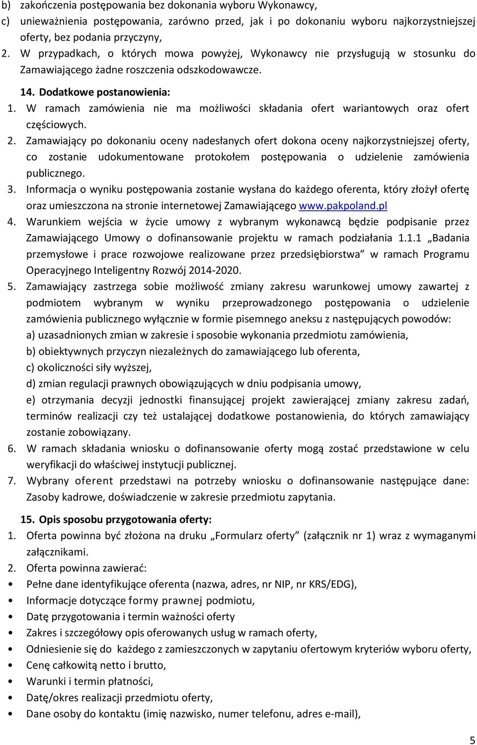 W ramach zamówienia nie ma możliwości składania ofert wariantowych oraz ofert częściowych. 2.