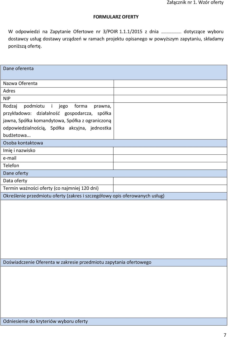 Dane oferenta Nazwa Oferenta Adres NIP Rodzaj podmiotu i jego forma prawna, przykładowo: działalność gospodarcza, spółka jawna, Spółka komandytowa, Spółka z ograniczoną odpowiedzialnością,