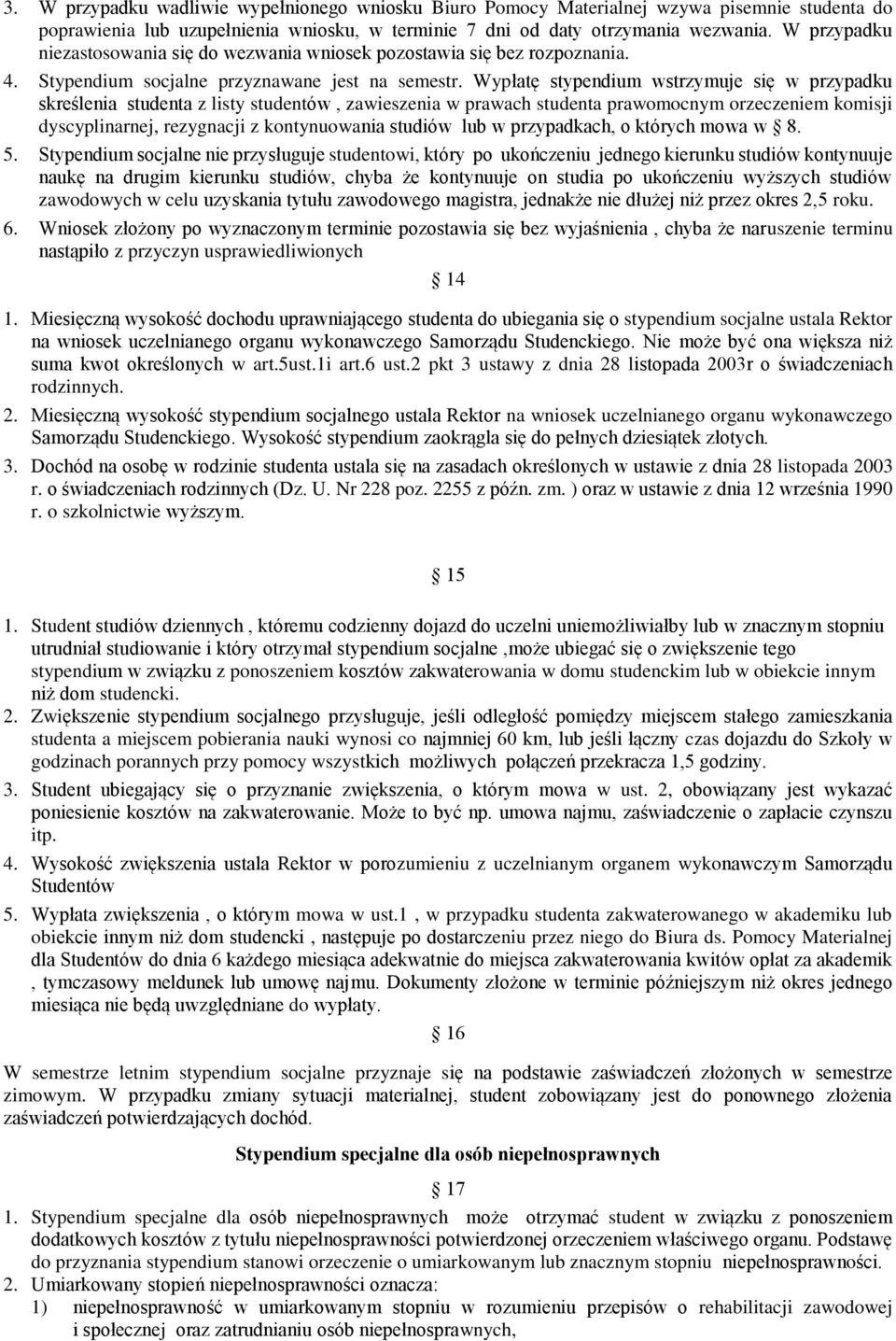 Wypłatę stypendium wstrzymuje się w przypadku skreślenia studenta z listy studentów, zawieszenia w prawach studenta prawomocnym orzeczeniem komisji dyscyplinarnej, rezygnacji z kontynuowania studiów