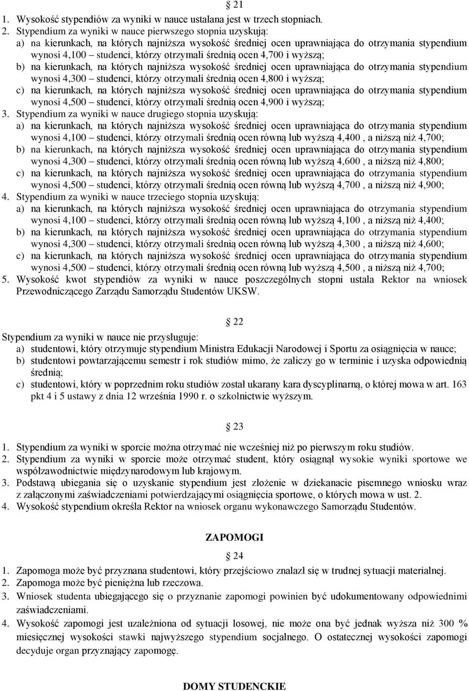 średnią ocen 4,700 i wyższą; b) na kierunkach, na których najniższa wysokość średniej ocen uprawniająca do otrzymania stypendium wynosi 4,300 studenci, którzy otrzymali średnią ocen 4,800 i wyższą;
