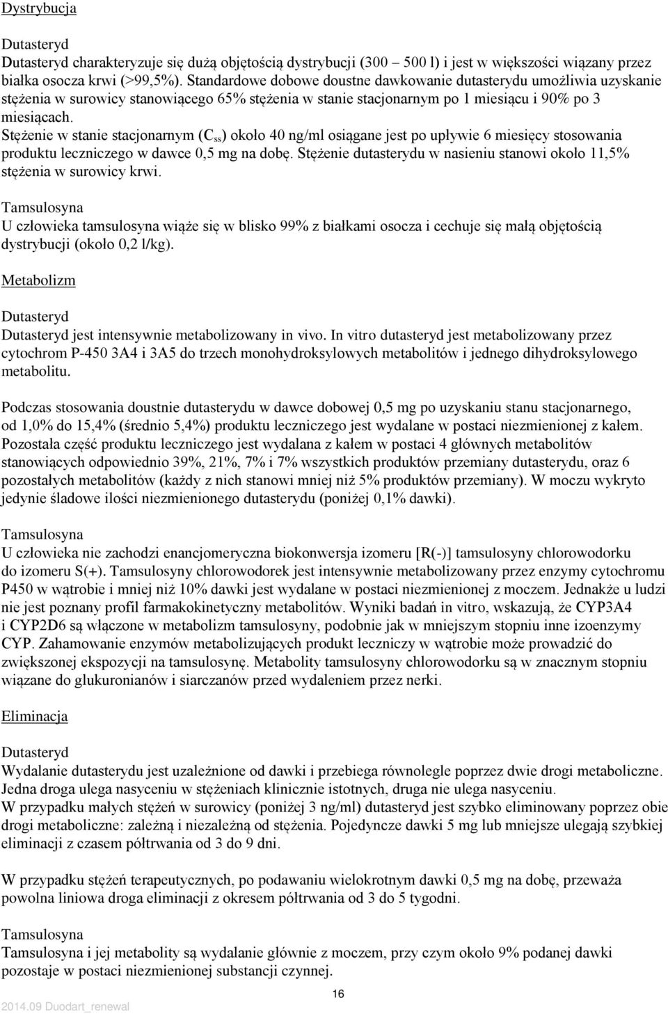 Stężenie w stanie stacjonarnym (C ss ) około 40 ng/ml osiągane jest po upływie 6 miesięcy stosowania produktu leczniczego w dawce 0,5 mg na dobę.