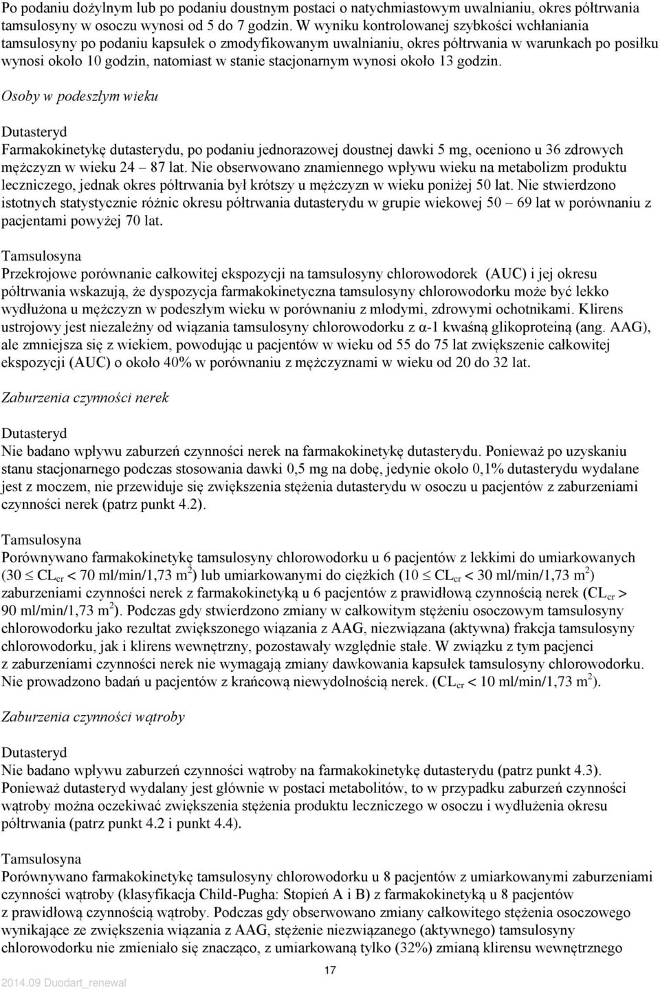 stacjonarnym wynosi około 13 godzin. Osoby w podeszłym wieku Farmakokinetykę dutasterydu, po podaniu jednorazowej doustnej dawki 5 mg, oceniono u 36 zdrowych mężczyzn w wieku 24 87 lat.