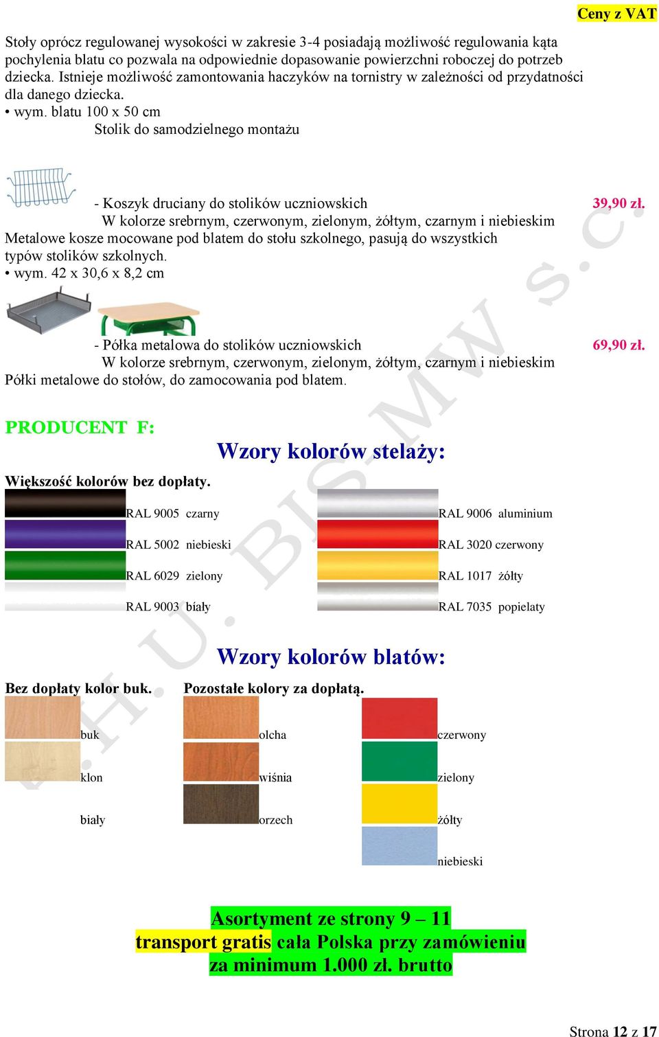 W kolorze srebrnym, czerwonym, zielonym, żółtym, czarnym i niebieskim Metalowe kosze mocowane pod blatem do stołu szkolnego, pasują do wszystkich typów stolików szkolnych. wym.