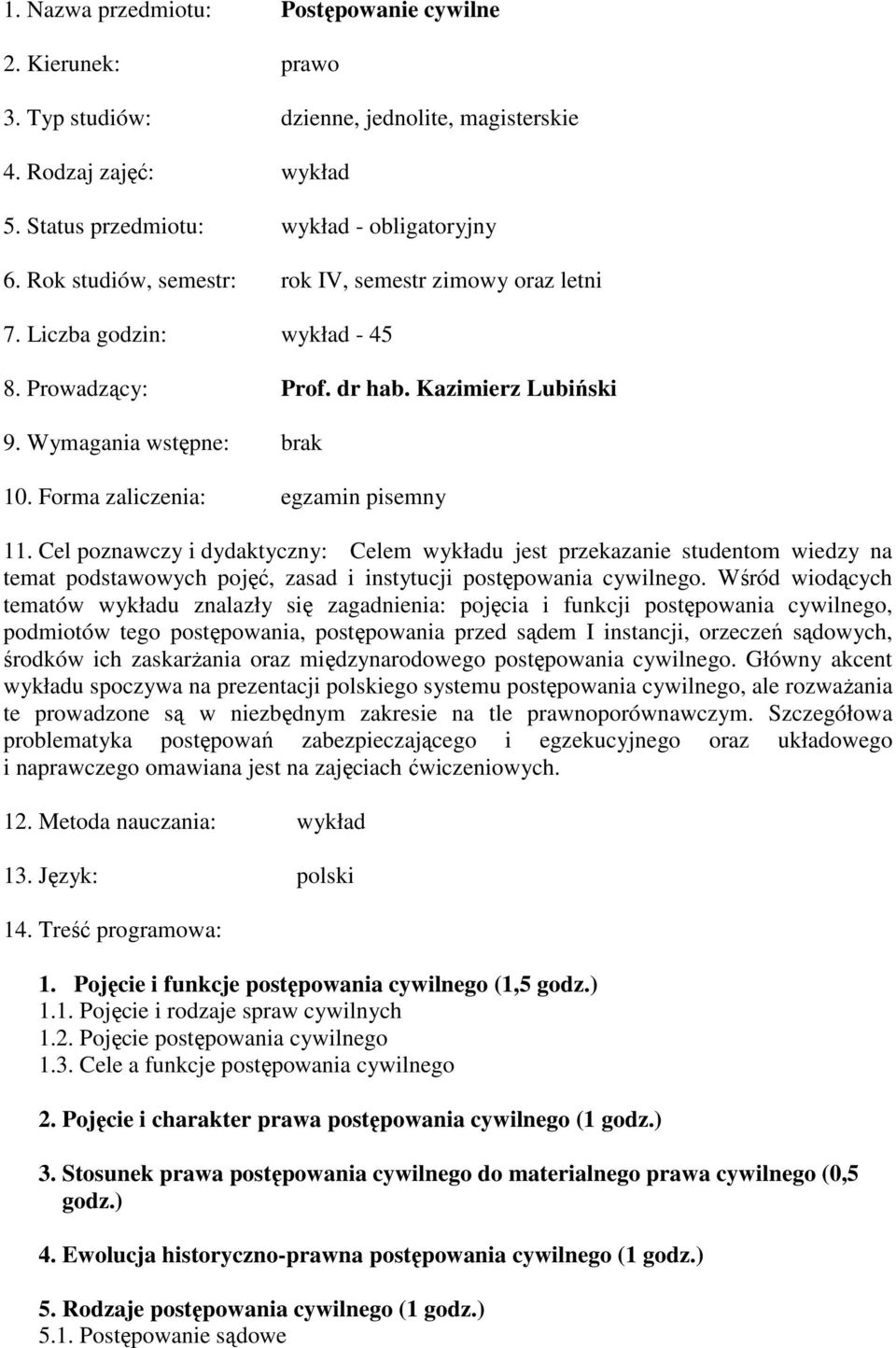 Forma zaliczenia: egzamin pisemny 11. Cel poznawczy i dydaktyczny: Celem wykładu jest przekazanie studentom wiedzy na temat podstawowych pojęć, zasad i instytucji postępowania cywilnego.