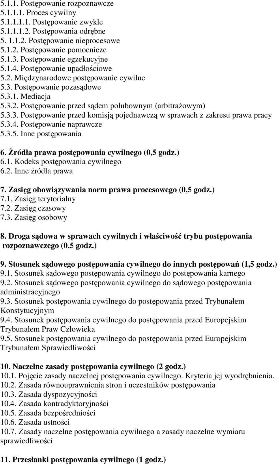 3.3. Postępowanie przed komisją pojednawczą w sprawach z zakresu prawa pracy 5.3.4. Postępowanie naprawcze 5.3.5. Inne postępowania 6. Źródła prawa postępowania cywilnego (0,5 godz.) 6.1.