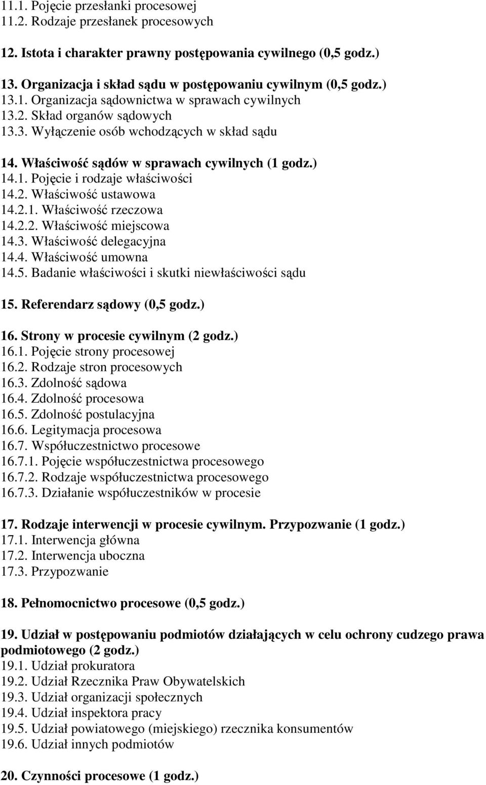 Właściwość sądów w sprawach cywilnych (1 godz.) 14.1. Pojęcie i rodzaje właściwości 14.2. Właściwość ustawowa 14.2.1. Właściwość rzeczowa 14.2.2. Właściwość miejscowa 14.3. Właściwość delegacyjna 14.