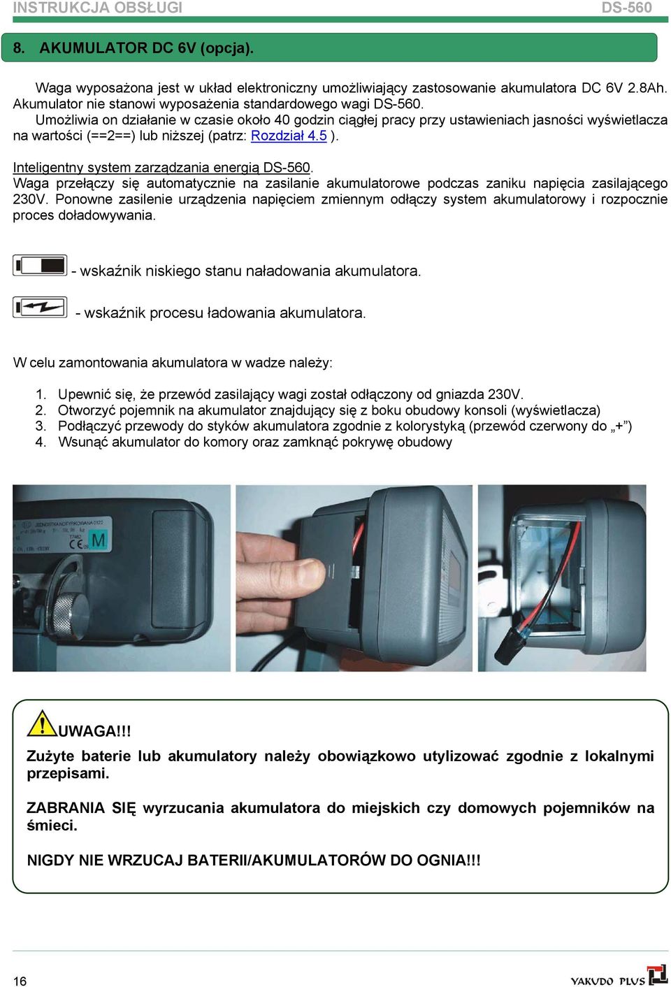 Umożliwia on działanie w czasie około 40 godzin ciągłej pracy przy ustawieniach jasności wyświetlacza na wartości (==2==) lub niższej (patrz: Rozdział 4.5 ).