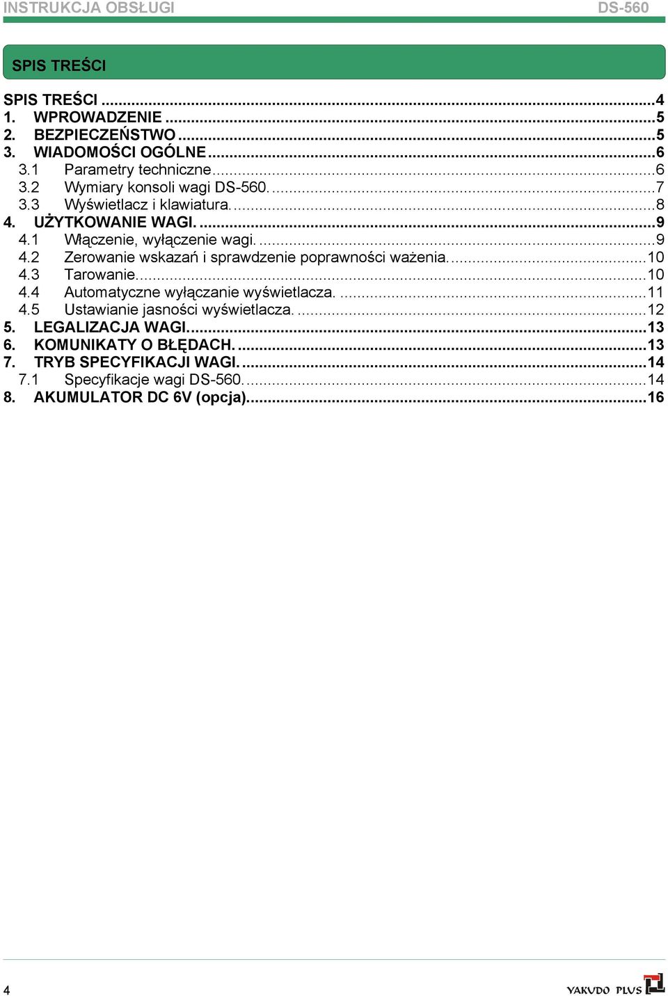 ..10 4.3 Tarowanie...10 4.4 Automatyczne wyłączanie wyświetlacza....11 4.5 Ustawianie jasności wyświetlacza....12 5. LEGALIZACJA WAGI...13 6.