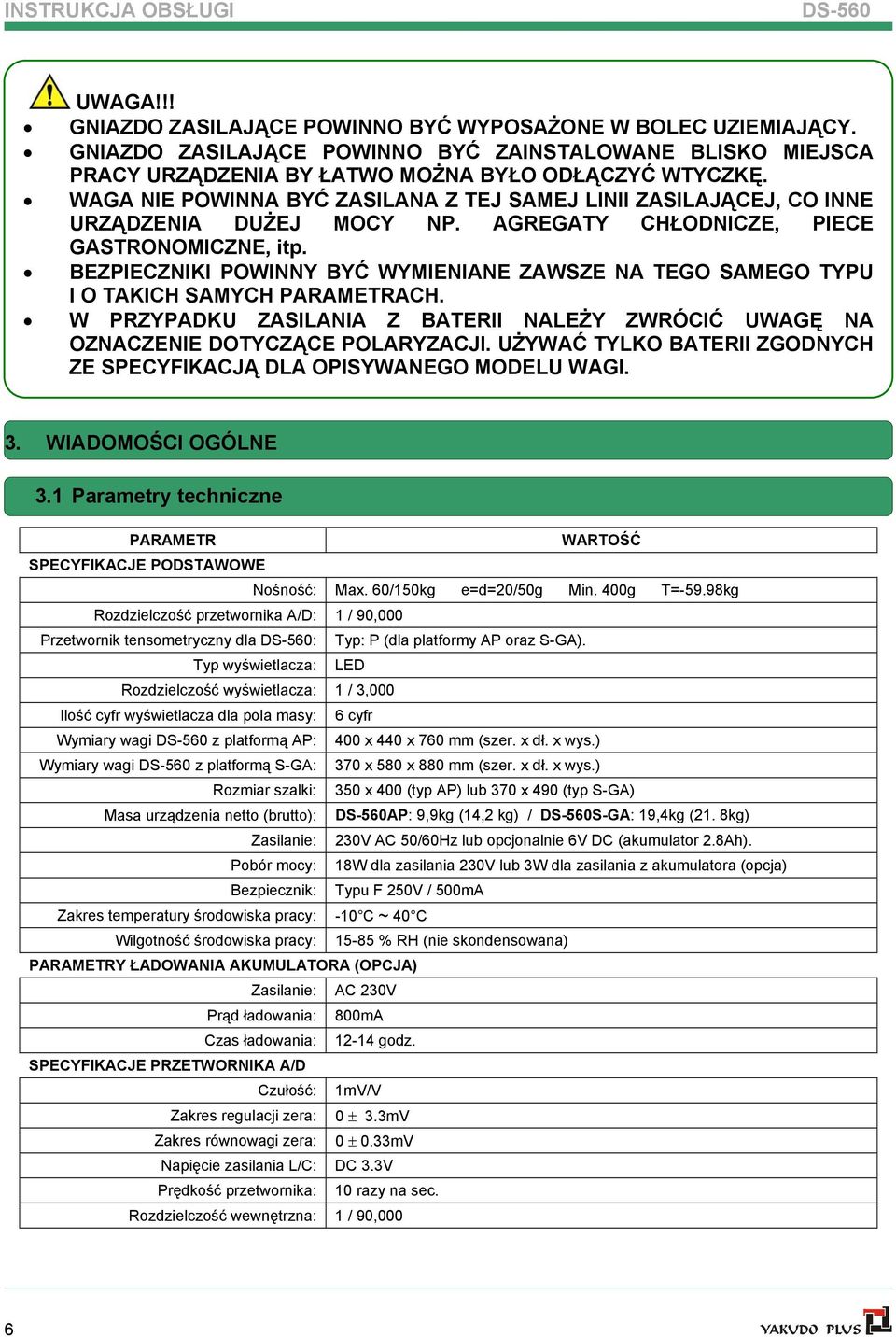WAGA NIE POWINNA BYĆ ZASILANA Z TEJ SAMEJ LINII ZASILAJĄCEJ, CO INNE URZĄDZENIA DUŻEJ MOCY NP. AGREGATY CHŁODNICZE, PIECE GASTRONOMICZNE, itp.